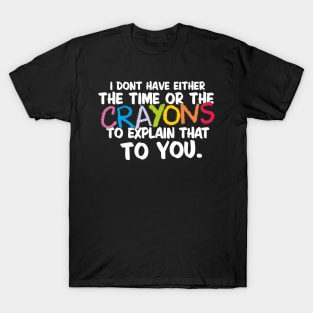 NEITHER THE TIME, NOR THE CRAYONS T-Shirt